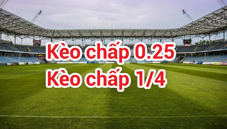 Giải Mã Kèo Chấp 0.25 Và Chiến Thuật Soi Kèo Chuẩn Xác